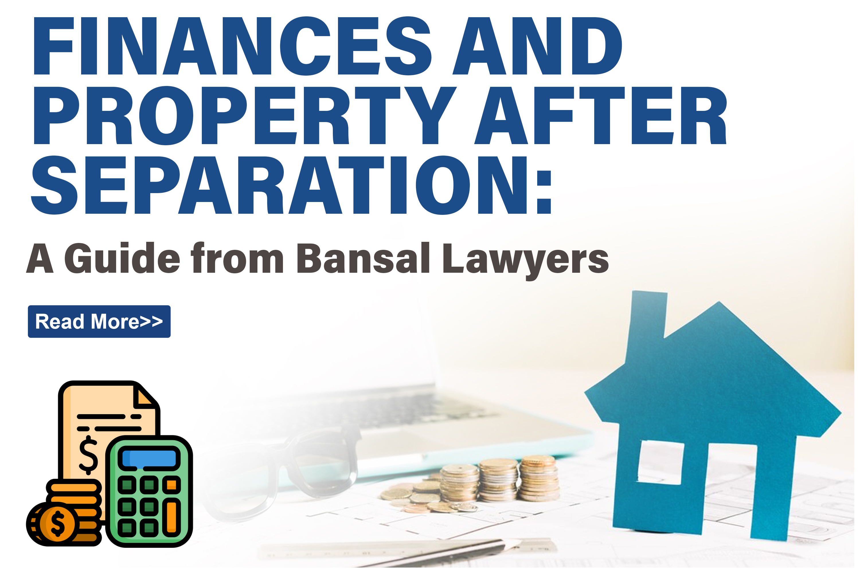 Dividing Finances and Property After Separation in Australia: A Complete Guide - Legal Blog Post by Bansal Lawyers